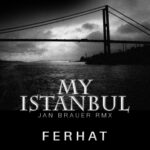 FERHAT – My Istanbul (Jan Brauer Remix)