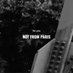 NOT FROM PARIS – for you